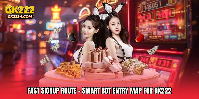Fast Signup Route - Smart BDT Entry Map For GK222