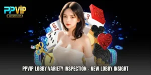 PPVIP Lobby Variety Inspection - New Lobby Insight