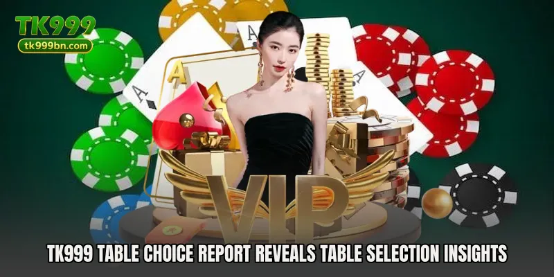 TK999 Table Choice Report reveals table selection insights